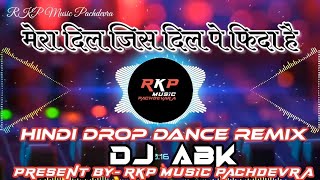 Mera Dil Jis Dil Pe Fida Hai  Desi Drop Mix  Dj ABK Pratapgarh…RKP [upl. by Twedy141]