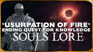 Souls Lore  quotThe Usurpation of Firequot Ending Quest for Knowledge [upl. by Noek864]