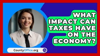 What Impact Can Taxes Have On The Economy  CountyOfficeorg [upl. by Werdnaed]