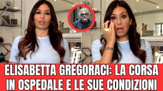 ELISABETTA GREGORACI LA NOTIZIA DELLA SUA CORSA IN OSPEDALE LE CONDIZIONI [upl. by Ahsimal]