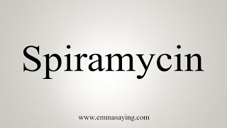 How To Say Spiramycin [upl. by Jaffe]