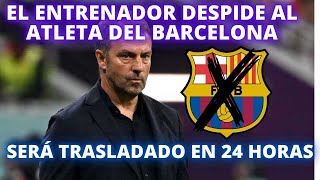 EL ENTRENADOR DESPIDE AL ATLETA DEL BARCELONA  SERÁ TRASLADADO EN 24 HORAS [upl. by Nirahs]