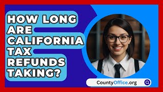 How Long Are California Tax Refunds Taking  CountyOfficeorg [upl. by Ititrefen]