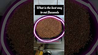 what is the best way to eat flaxseeds shortsfeed [upl. by Ledeen]