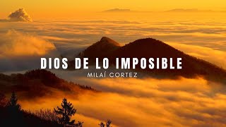 DIOS DE LO IMPOSIBLE  Milaí Cortez [upl. by Ariada]