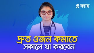 দ্রুত ওজন কমাতে সকালে যা করবেন — ডা তাসনিম জারা প্রতিষ্ঠাতা wwwshohayhealth [upl. by Minier]