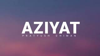 AZIYAT  PRATYUSH DHIMAN  Lyrics [upl. by Ecitsuj]