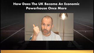 How Does The UK Become An Economic Powerhouse Once More [upl. by Eisaj]