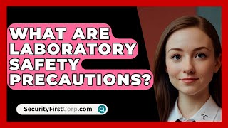 What Are Laboratory Safety Precautions  SecurityFirstCorpcom [upl. by Nwahsav]