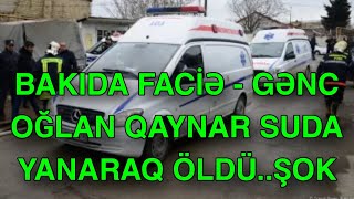 Bakıda FACİƏ  gənc oğlan qaynar suda YANARAQ ÖLDÜ [upl. by Dara]