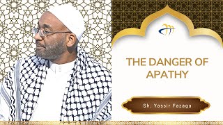 The Danger of Apathy  Sh Yassir Fazaga [upl. by Placeeda]