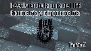 Resolviendo la Guía del IPN 2016 Geometría y trigonometría Parte 5 1012 [upl. by Yrtneg789]