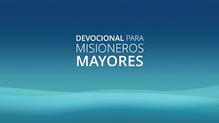 Devocional misioneros mayores  ESPAÑOL [upl. by Kcyred516]