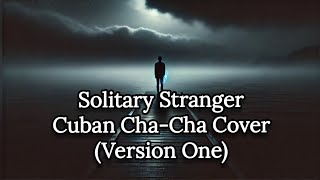 Solitary Stranger Cuban ChaCha Cover Version One [upl. by Einnus]