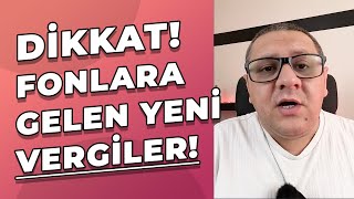 Dikkat Fonlara Gelen Yeni Vergiler Neler Hangi Fona Ne Kadar Vergi Geldi [upl. by Mogerly]