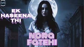 Song Ek Haseena Thi  2024 norafatehi  honeysingh [upl. by Tersina]