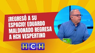 ¡Regresó a su espacio EduardoMaldonado regresa a HCH Vespertino [upl. by Modern]