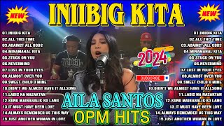 INIIBIG KITA Playlist 💝 Nonstop AILA SANTOS 2024 💝 Best Of OPM Love Songs 2024 💝💝💝 ailasantos [upl. by Giliane148]