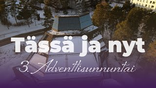 Tässä ja nyt 3 Adventtisunnuntai [upl. by Idaf]