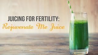 Juicing for Fertility Rejuvenate Me Juice [upl. by Gemma]