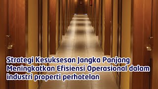 Strategi Kesuksesan Jangka Panjang Meningkatkan Efisiensi Operasional dalam industri properti perhot [upl. by Ynnatirb692]