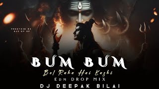 Bum Bum Bol Raha Hai Kashi Remix  Edm Drop Mix  Dj Deepak Bilai  Mahashivratri Special 2024 [upl. by Aldarcie]