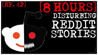 8 HOUR COMPILATION Disturbing Stories From Reddit EP 42 [upl. by Aaronson]