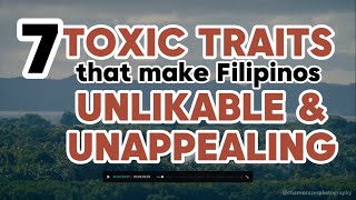 7 TOXIC TRAITS that make Filipinos UNLIKABLE AND UNAPPEALING [upl. by Pontus]