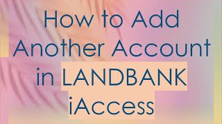 How to Add Another Account in LANDBANK iAccess [upl. by Nauquf]