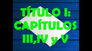 CONSTITUCIÓN  TÍTULO I CAPÍTULOS III IV y V [upl. by Joab]