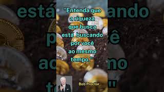 quotEntenda que a riqueza que busca está buscando por você ao mesmo tempoquot Bob Proctor [upl. by Yspyg]