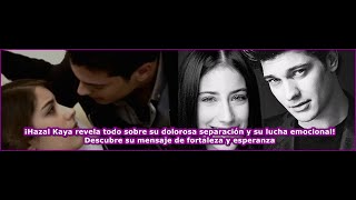 ¡Hazal Kaya revela todo sobre su dolorosa separación y su lucha emocional 😢💔 [upl. by Eehc]