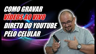 COMO GRAVAR VÍDEOS AO VIVO DIRETO DO YOUTUBE PELO CELULAR [upl. by Ericka]