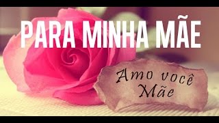 Mensagem Para o Dia das Mães  Minha Querida Mãe [upl. by Ynner58]