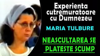 Experienta cutremuratoare cu Dumnezeu  MARIA TULBURE  Neascultarea se plateste scump [upl. by Kuebbing]