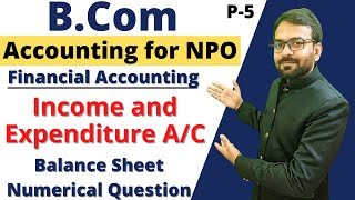 Part5 Income and Expediture Account  Balance Sheet  Accounting of NPO  Numerical Question [upl. by Juna]