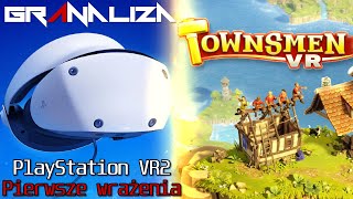 PlayStation VR2  Townsmen VR  Pierwsze wrażenia  GrAnaliza [upl. by Som]