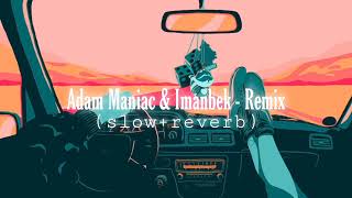 Adam Maniac amp Imanbek  Remix slowreverb [upl. by Queenie]