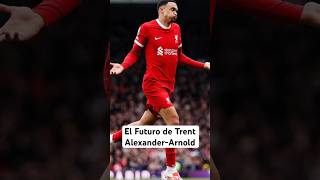 Fin de contrato El Futuro de Trent AlexanderArnold liverpoolfc premierleague futbolingles [upl. by Ziana]