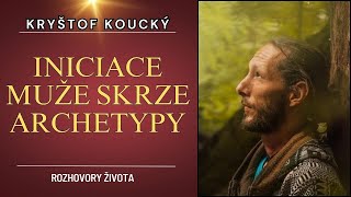 Kryštof Koucký  INICIACE MUŽE SKRZE ARCHETYPY [upl. by Ainoz]