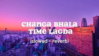 Changa Bhala Time Lagda  slowed  reverb  Panjabi song [upl. by Euqinu908]