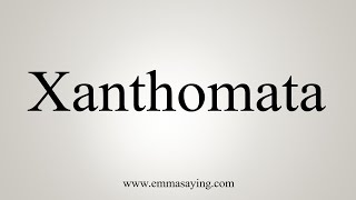 How To Say Xanthomata [upl. by Holladay821]