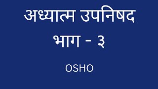 OSHO Adhyatma Upanishad Part 3  जितना बड़ा मैं उतना बड़ा दुःख। [upl. by Renita]