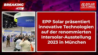 Solar Times Nachrichten EPP Solar Innovationen auf der Intersolar 2023 in München [upl. by Zima]