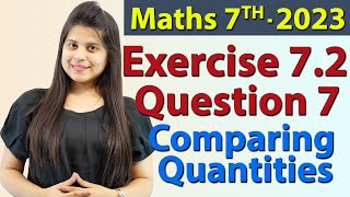 Q 7 Ex 72  Comparing Quantities  Chapter 7  Maths Class 7th  NCERT New Syllabus 2023 CBSE [upl. by Gnof289]