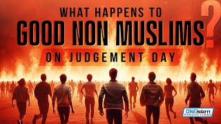 What Happens To Good Non Muslims On Judgement Day [upl. by Aran899]