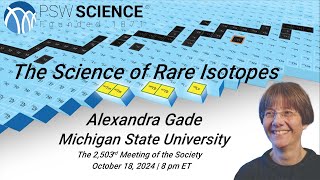 PSW 2503 The Science of Rare Isotopes  Alexandra Gade [upl. by Annaujat]