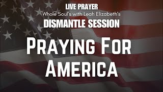 Praying For America  Dismantle Session [upl. by Atonsah]