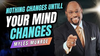 Nothing Changes Until Your Mind Changes  Dr Myles Munroe Motivation  Inspirational Video [upl. by Roter435]