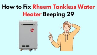 How to Fix Rheem Tankless Water Heater Beeping 29 [upl. by Ahselet]